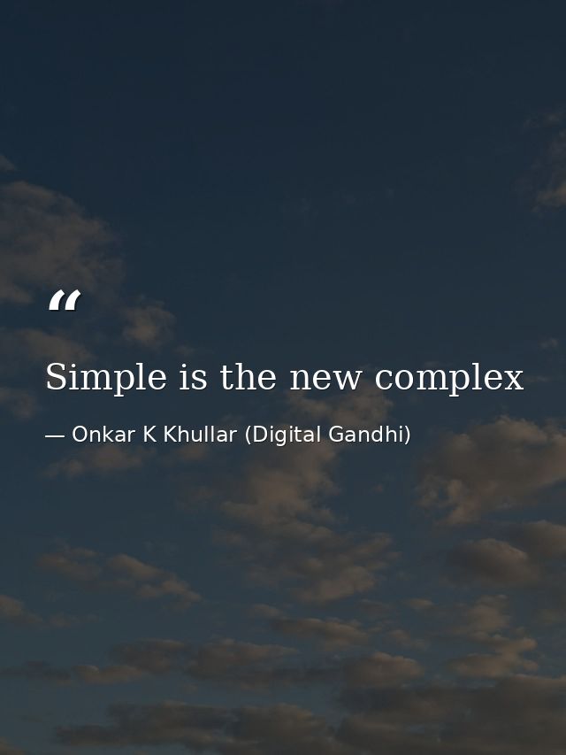 Simple is the new complex — Onkar K Khullar (Digital Gandhi)