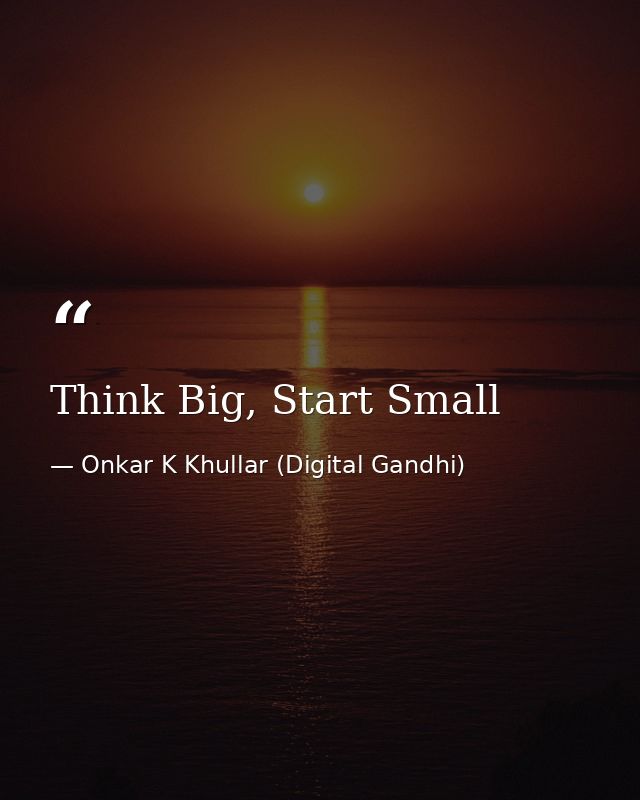 Think Big, Start Small — Onkar K Khullar (Digital Gandhi)