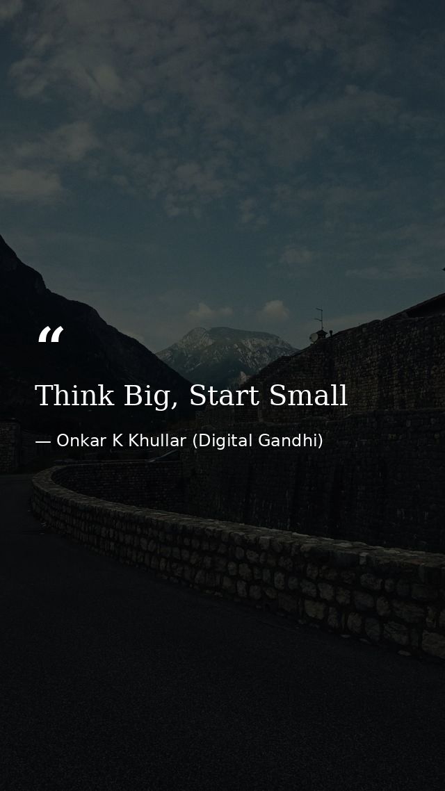 Think Big, Start Small — Onkar K Khullar (Digital Gandhi)