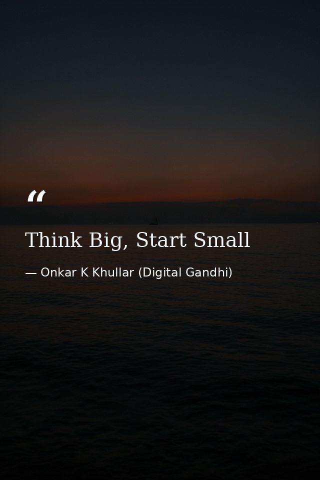 Think Big, Start Small — Onkar K Khullar (Digital Gandhi)