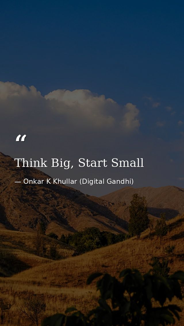 Think Big, Start Small — Onkar K Khullar (Digital Gandhi)