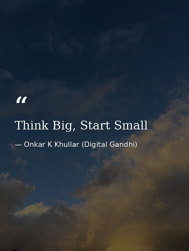 Think Big, Start Small — Onkar K Khullar (Digital Gandhi)