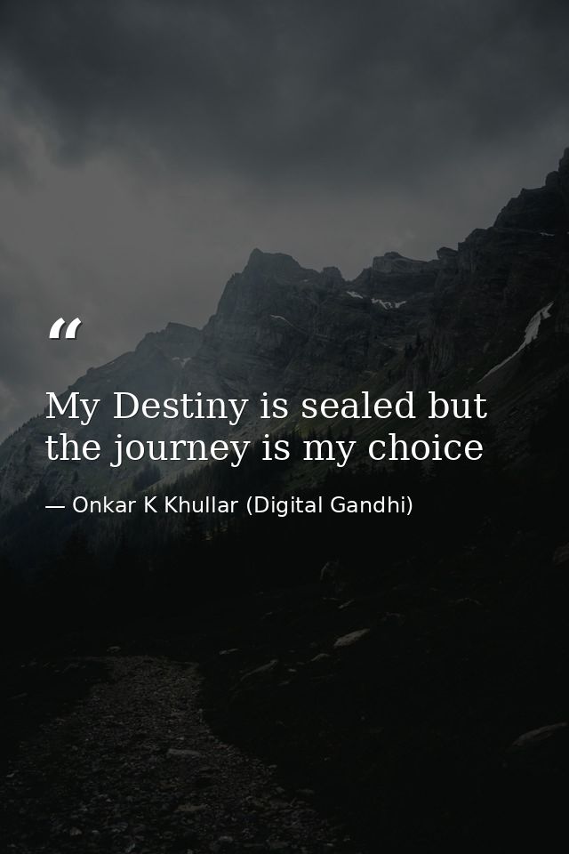 My Destiny is sealed but the journey is my choice — Onkar K Khullar (Digital Gandhi)