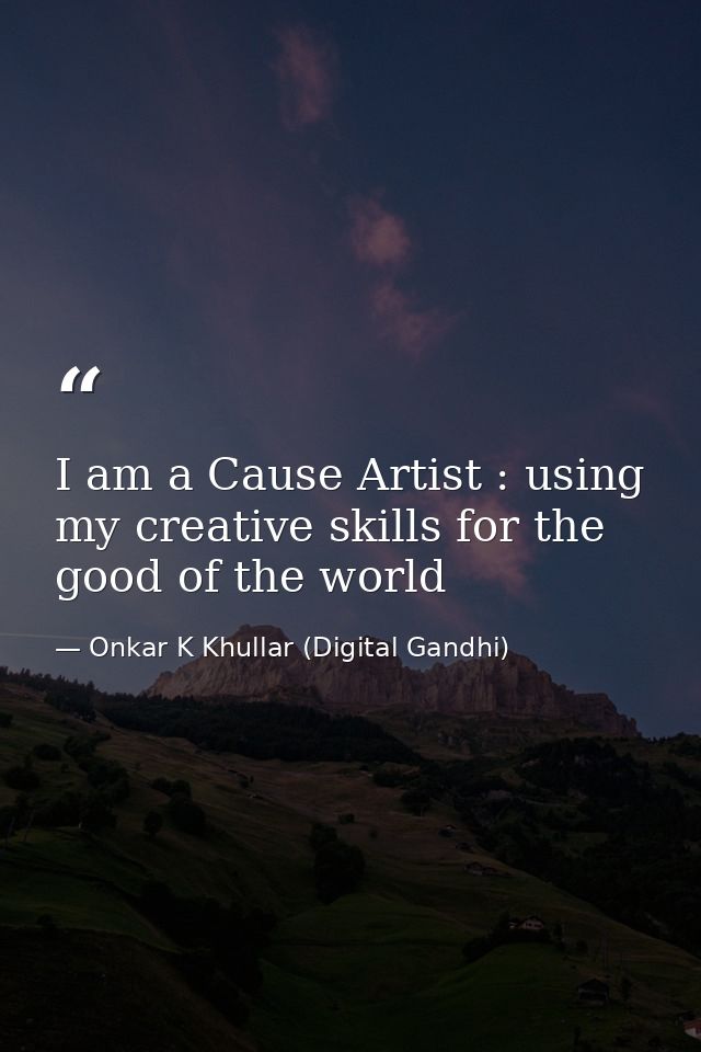 I am a Cause Artist : using my creative skills for the good of the world — Onkar K Khullar (Digital Gandhi)