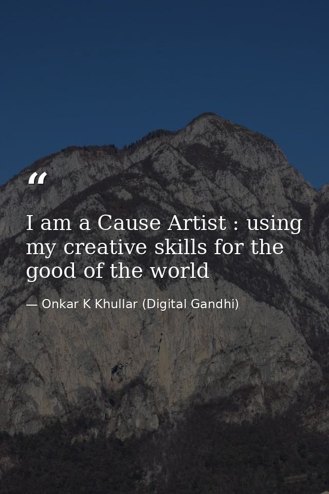 I am a Cause Artist : using my creative skills for the good of the world — Onkar K Khullar (Digital Gandhi)