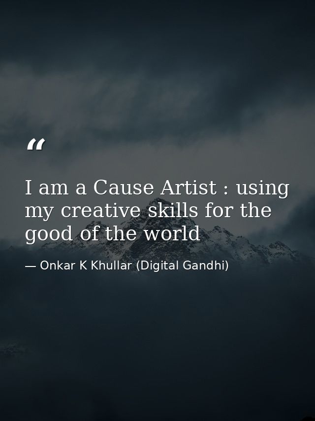 I am a Cause Artist : using my creative skills for the good of the world — Onkar K Khullar (Digital Gandhi)