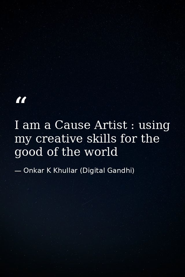 I am a Cause Artist : using my creative skills for the good of the world — Onkar K Khullar (Digital Gandhi)