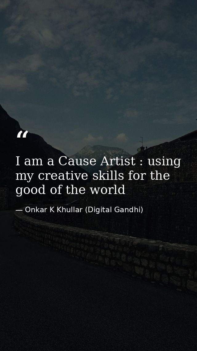 I am a Cause Artist : using my creative skills for the good of the world — Onkar K Khullar (Digital Gandhi)