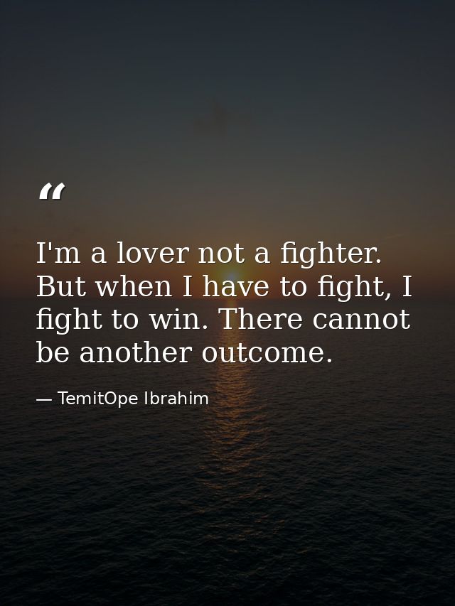 I'm a lover not a fighter. But when I have to fight, I fight to win. There cannot be another outcome. — TemitOpe Ibrahim