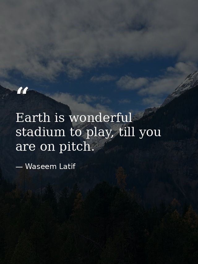 Earth is wonderful stadium to play, till you are on pitch. — Waseem Latif