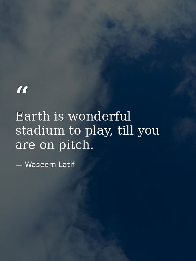 Earth is wonderful stadium to play, till you are on pitch. — Waseem Latif