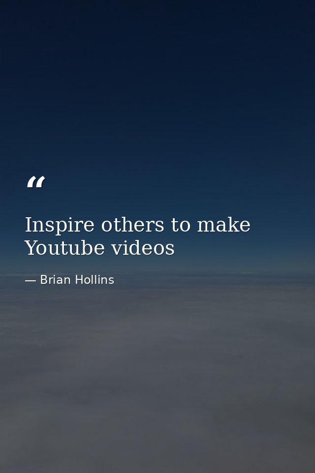 Inspire others to make Youtube videos — Brian Hollins