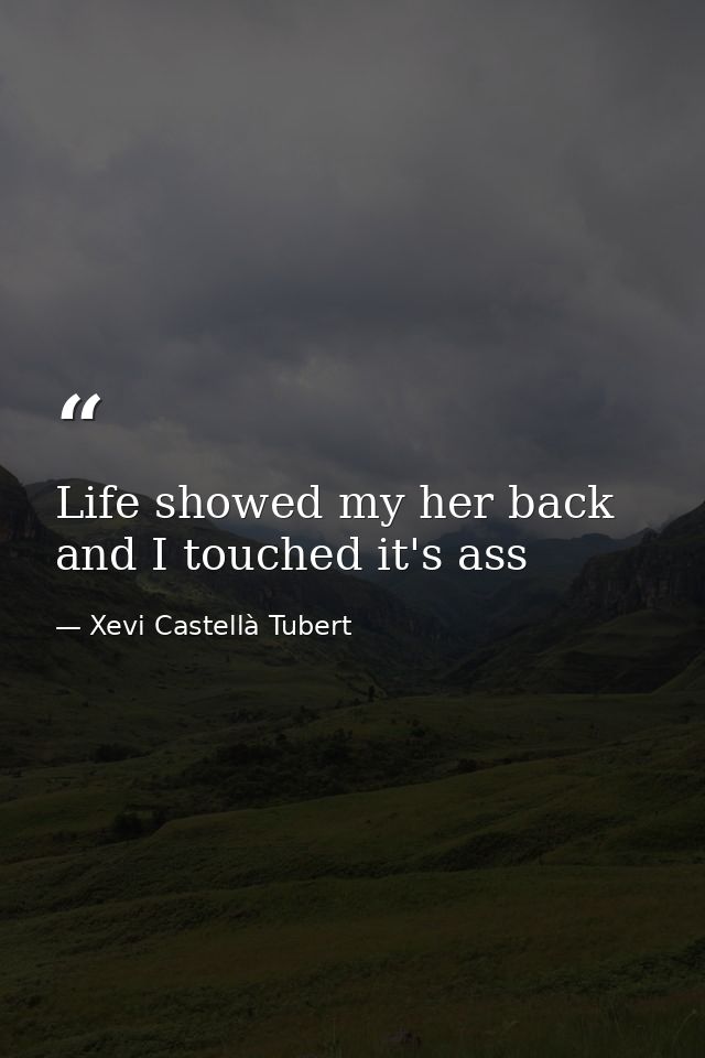 Life showed my her back and I touched it's ass — Xevi Castellà Tubert