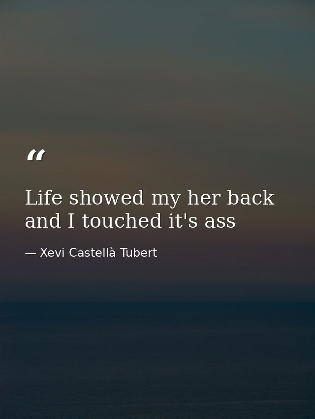 Life showed my her back and I touched it's ass — Xevi Castellà Tubert