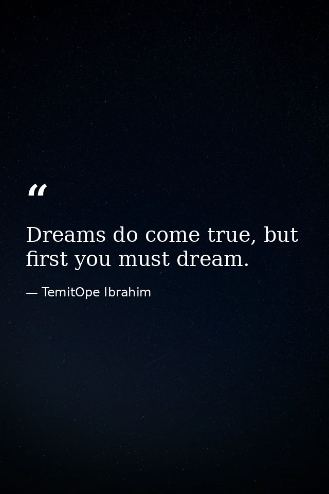 Dreams do come true, but first you must dream. — TemitOpe Ibrahim