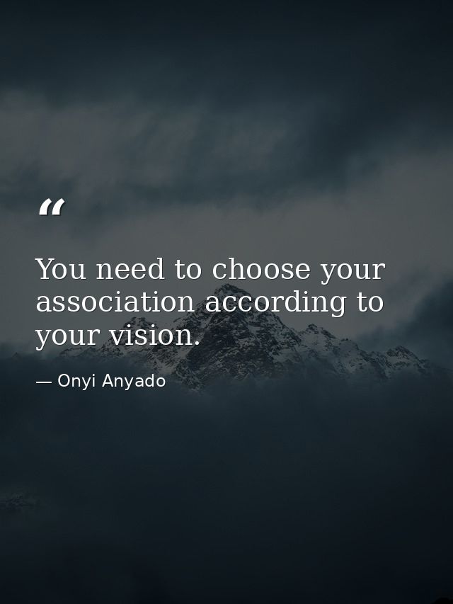 You need to choose your association according to your vision. — Onyi Anyado