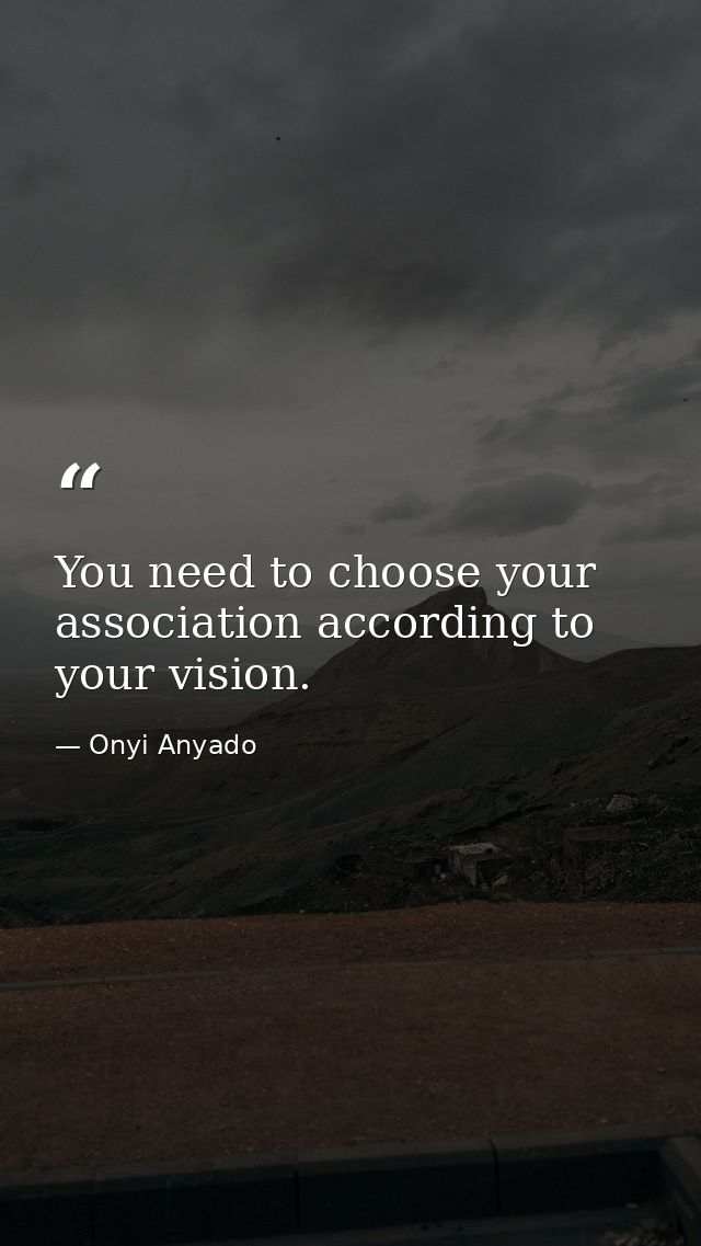You need to choose your association according to your vision. — Onyi Anyado