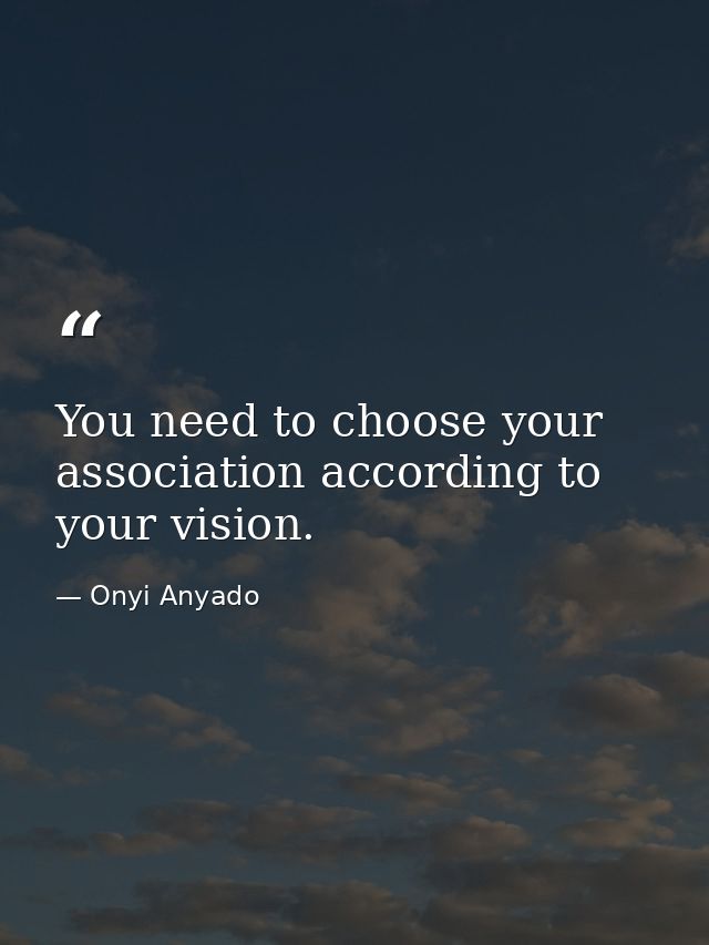 You need to choose your association according to your vision. — Onyi Anyado