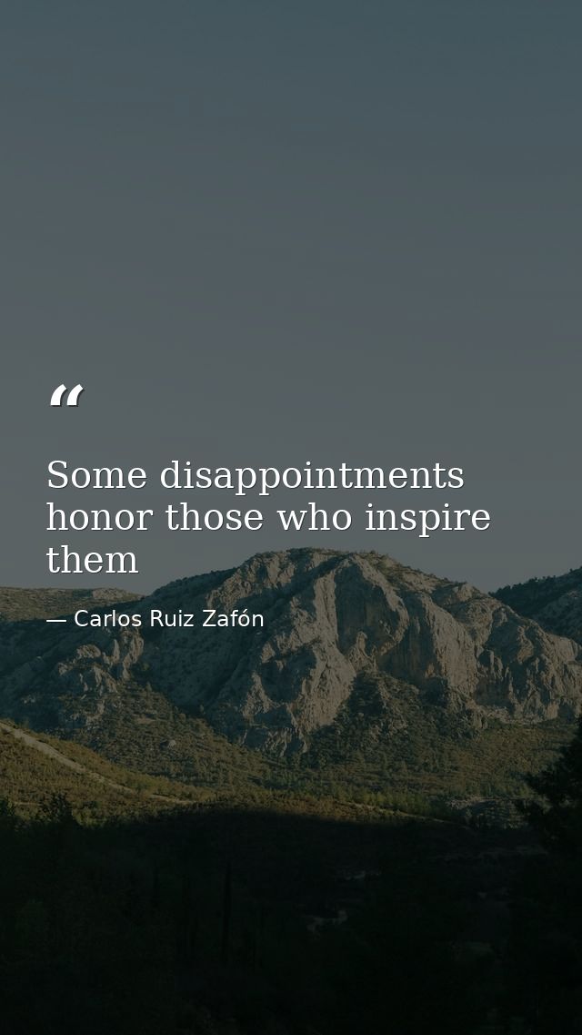 Some disappointments honor those who inspire them — Carlos Ruiz Zafón
