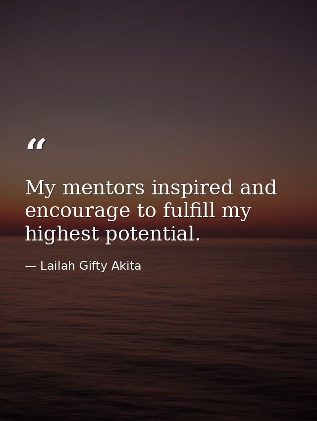 My mentors inspired and encourage to fulfill my highest potential. — Lailah Gifty Akita
