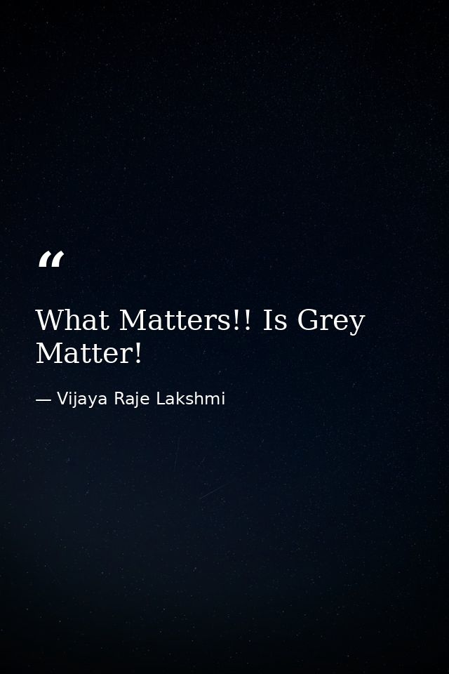 What Matters!! Is Grey Matter! — Vijaya Raje Lakshmi
