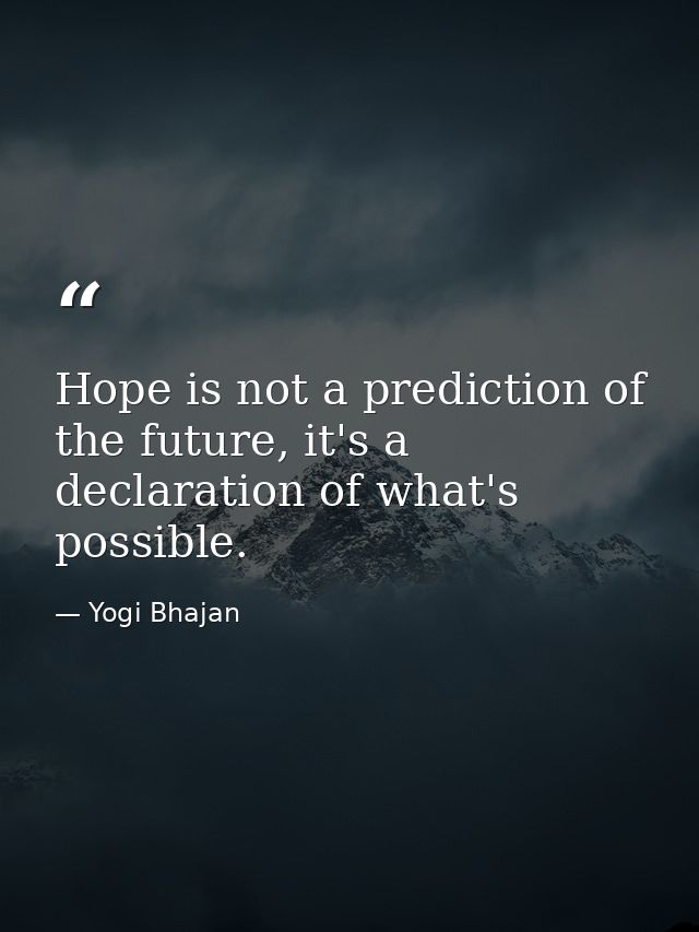 Hope is not a prediction of the future, it's a declaration of what's possible. — Yogi Bhajan