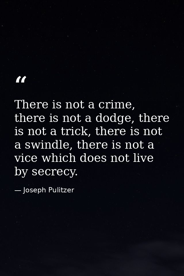 There is not a crime, there is not a dodge, there is not a trick, there is not a swindle, there is not a vice which does — Joseph Pulitzer