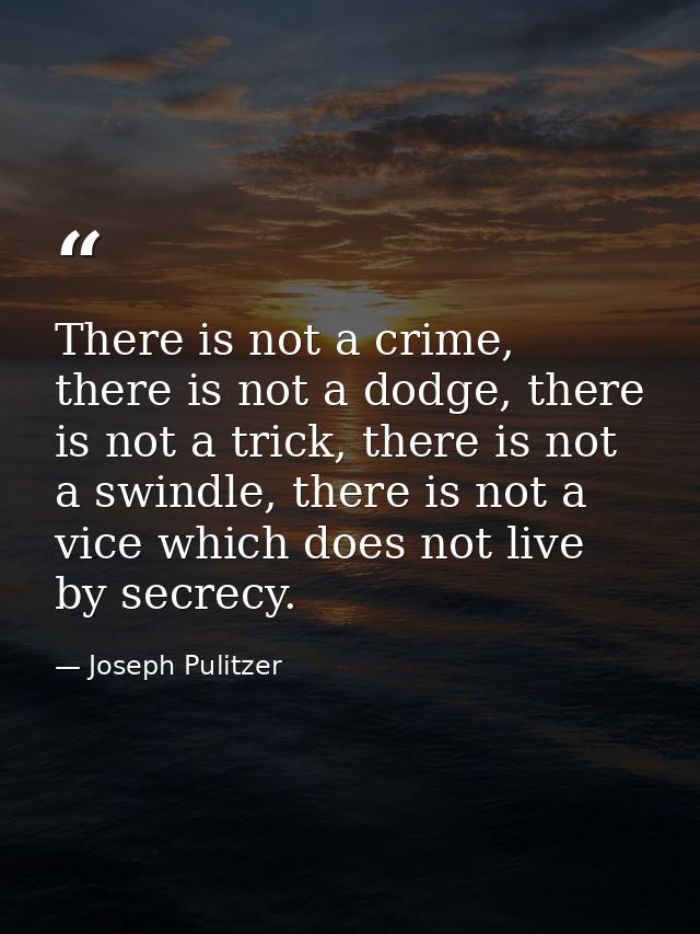 There is not a crime, there is not a dodge, there is not a trick, there is not a swindle, there is not a vice which does — Joseph Pulitzer