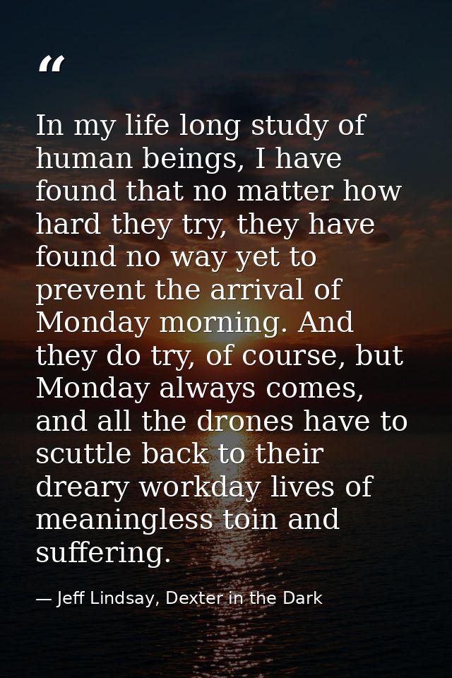In my life long study of human beings, I have found that no matter how hard they try, they have found no way yet to prev — Jeff Lindsay, Dexter in the Dark