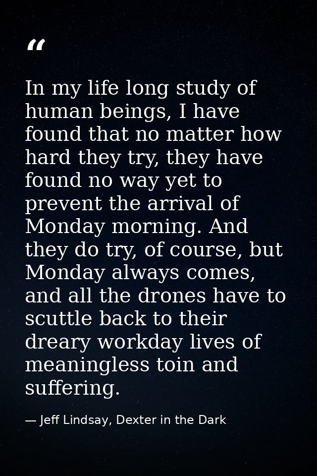 In my life long study of human beings, I have found that no matter how hard they try, they have found no way yet to prev — Jeff Lindsay, Dexter in the Dark
