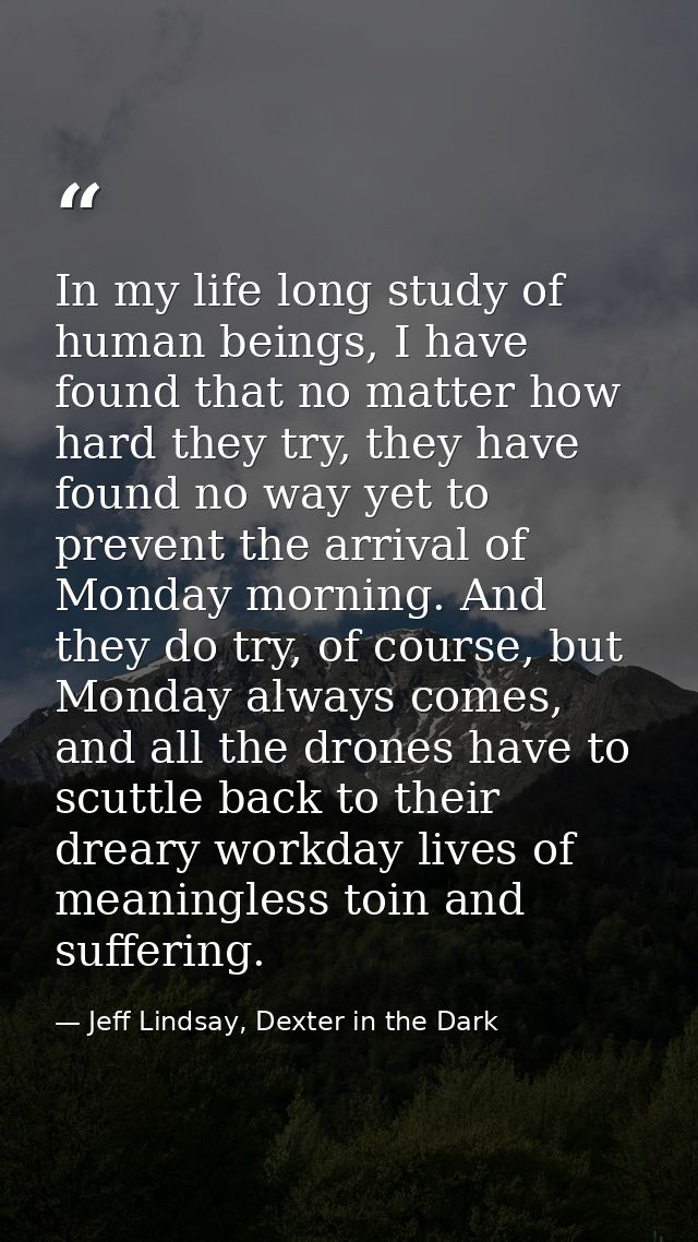 In my life long study of human beings, I have found that no matter how hard they try, they have found no way yet to prev — Jeff Lindsay, Dexter in the Dark
