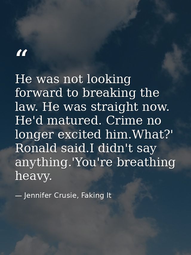 He was not looking forward to breaking the law. He was straight now. He'd matured. Crime no longer excited him.What?' Ro — Jennifer Crusie, Faking It