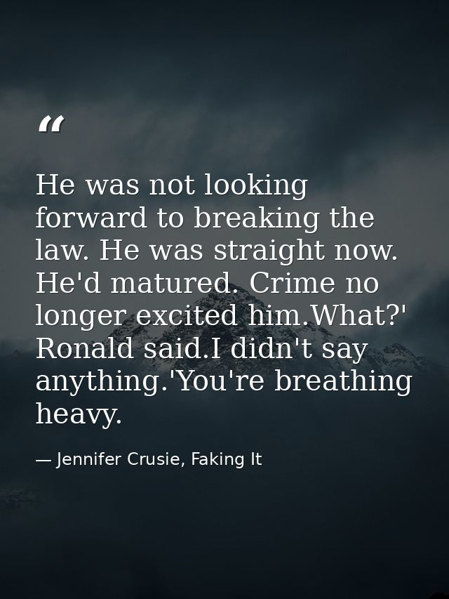 He was not looking forward to breaking the law. He was straight now. He'd matured. Crime no longer excited him.What?' Ro — Jennifer Crusie, Faking It