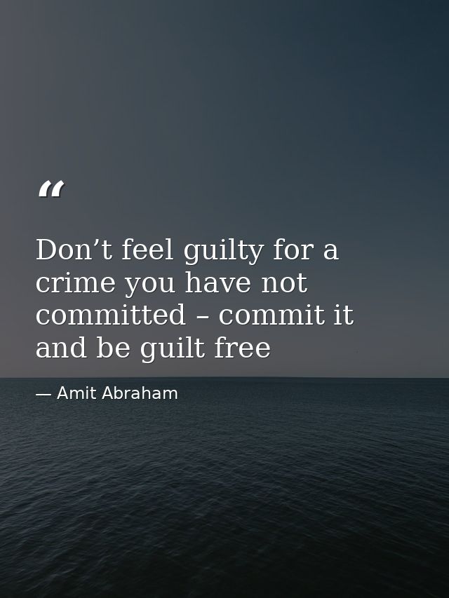 Don’t feel guilty for a crime you have not committed – commit it and be guilt free — Amit Abraham