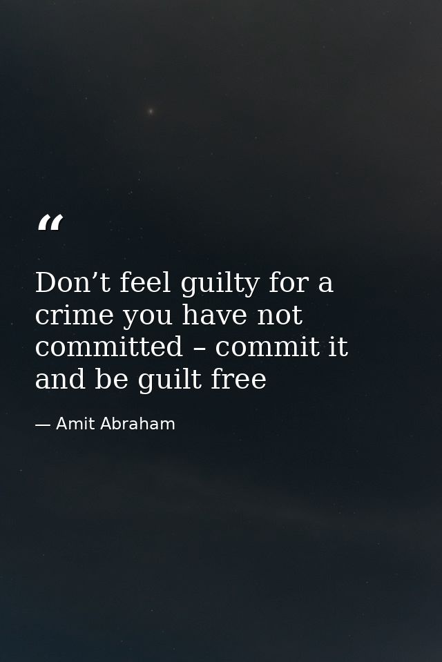 Don’t feel guilty for a crime you have not committed – commit it and be guilt free — Amit Abraham