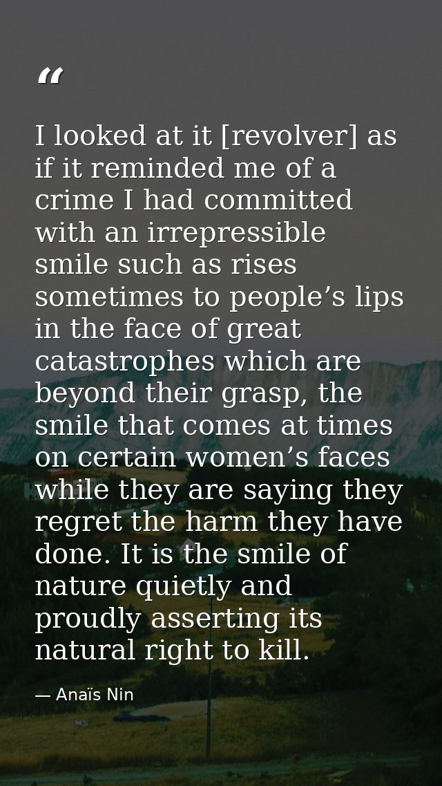 I looked at it [revolver] as if it reminded me of a crime I had committed with an irrepressible smile such as rises some — Anaïs Nin