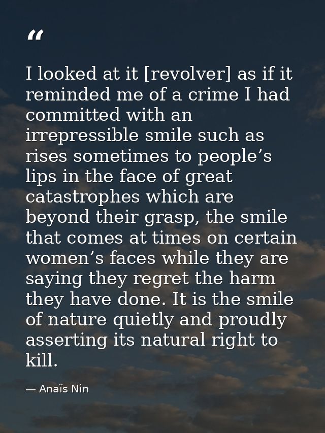 I looked at it [revolver] as if it reminded me of a crime I had committed with an irrepressible smile such as rises some — Anaïs Nin