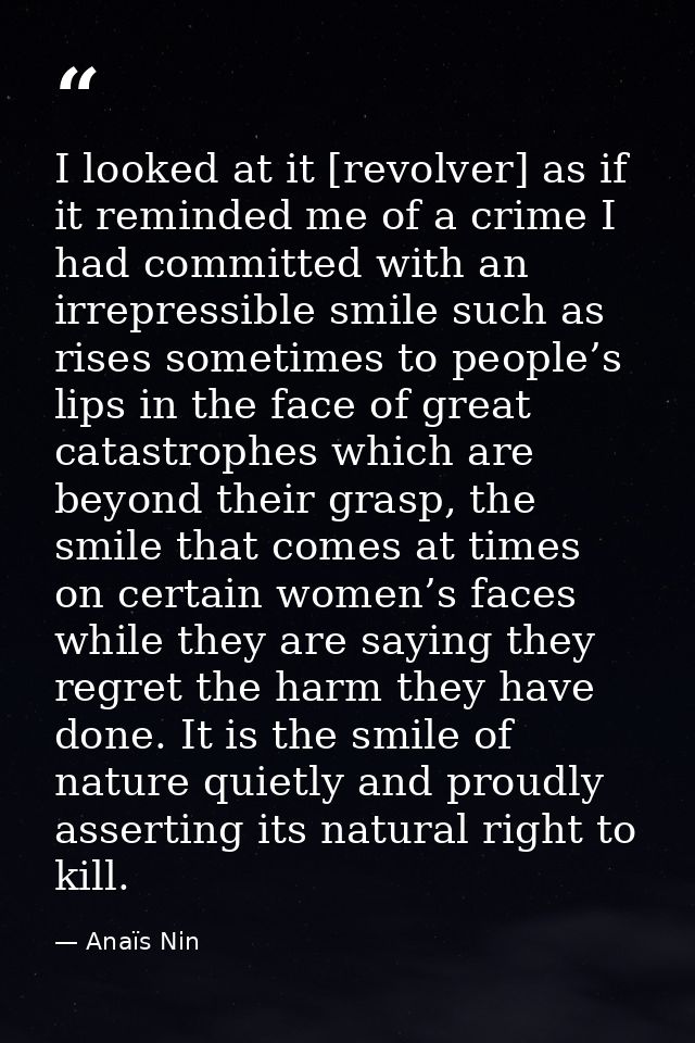 I looked at it [revolver] as if it reminded me of a crime I had committed with an irrepressible smile such as rises some — Anaïs Nin