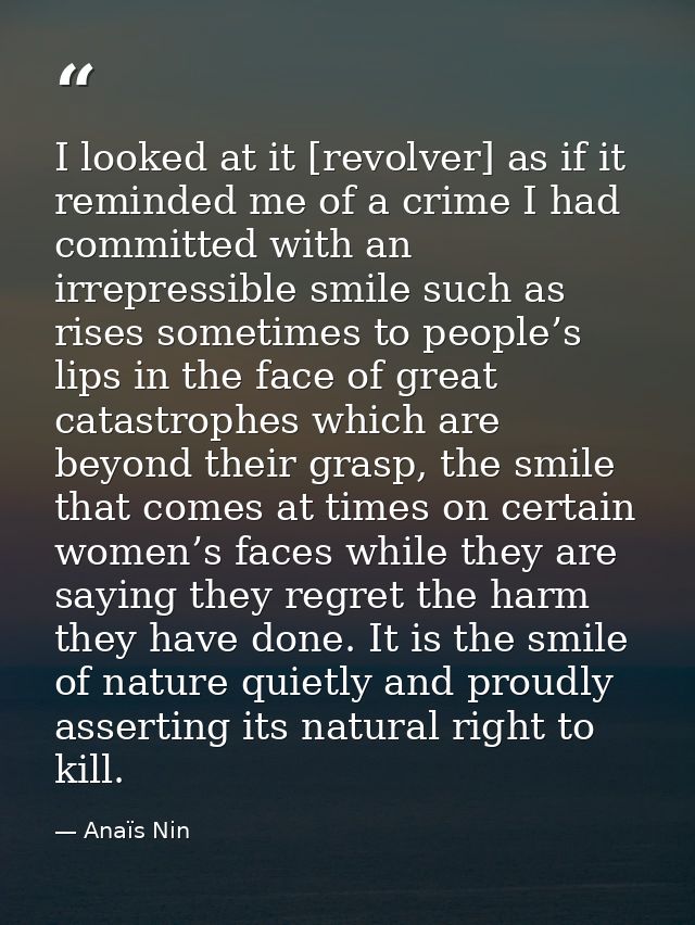 I looked at it [revolver] as if it reminded me of a crime I had committed with an irrepressible smile such as rises some — Anaïs Nin