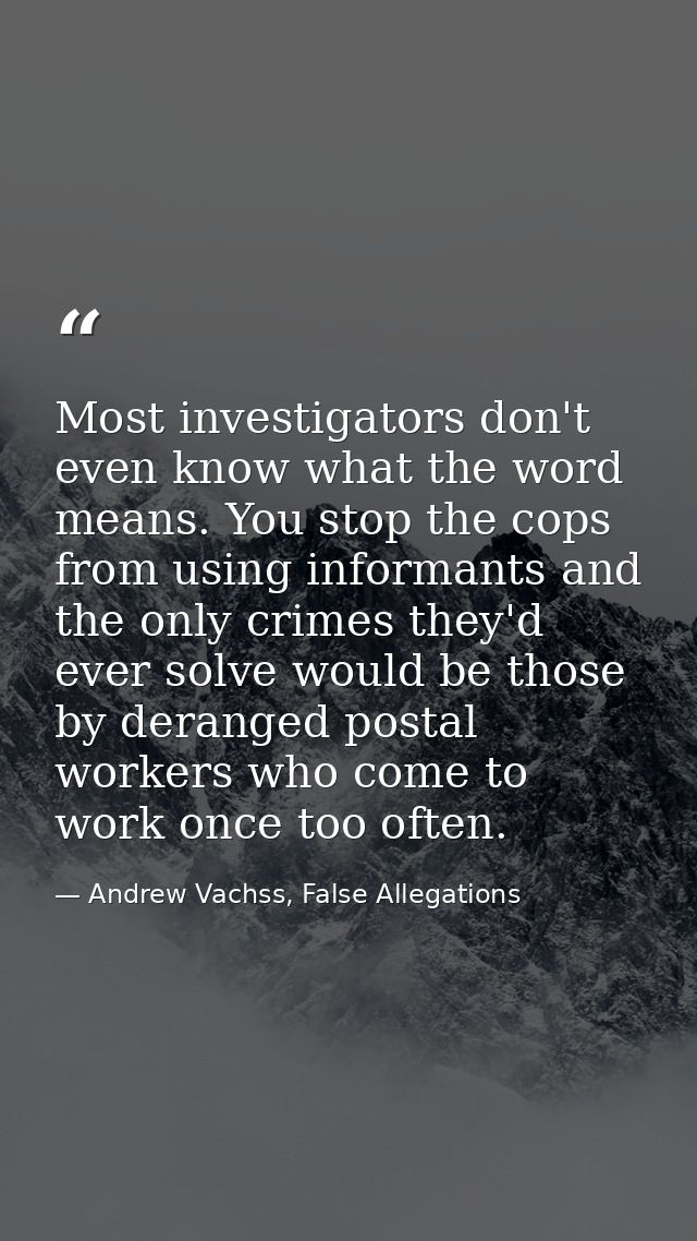 Most investigators don't even know what the word means. You stop the cops from using informants and the only crimes they — Andrew Vachss, False Allegations
