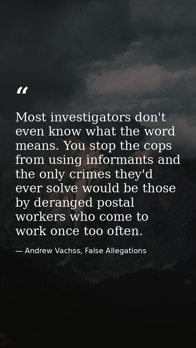 Most investigators don't even know what the word means. You stop the cops from using informants and the only crimes they — Andrew Vachss, False Allegations