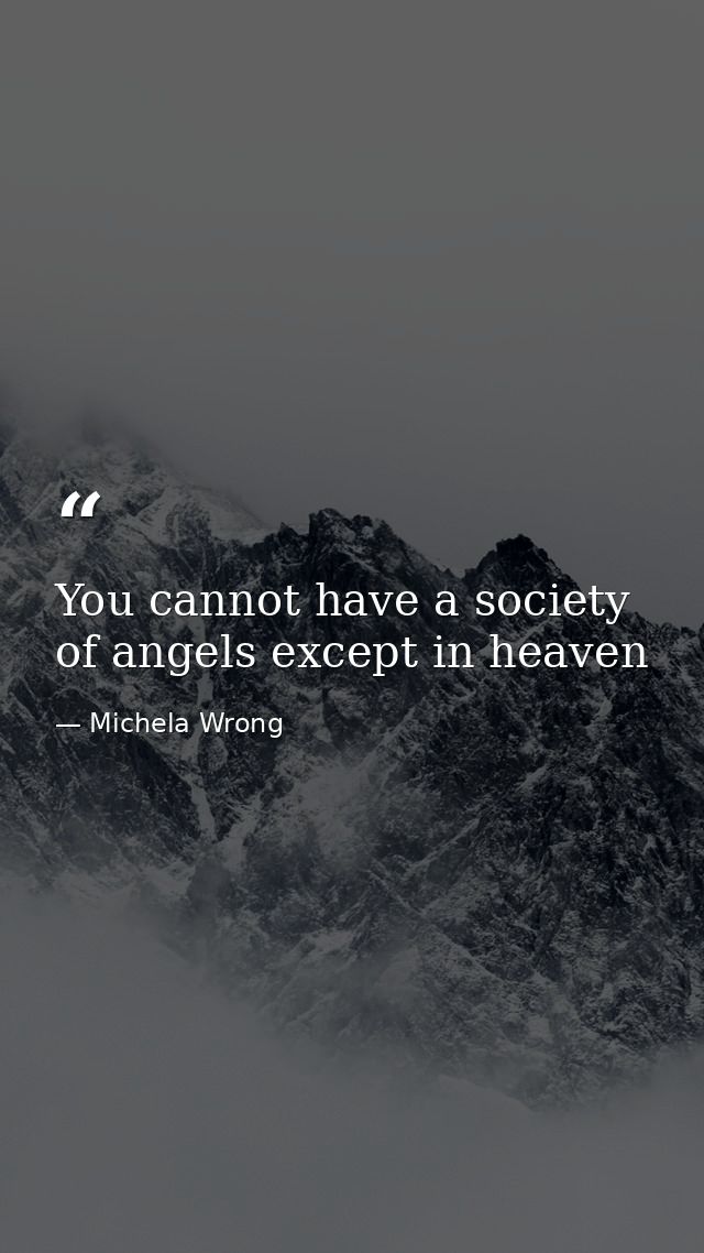 You cannot have a society of angels except in heaven — Michela Wrong