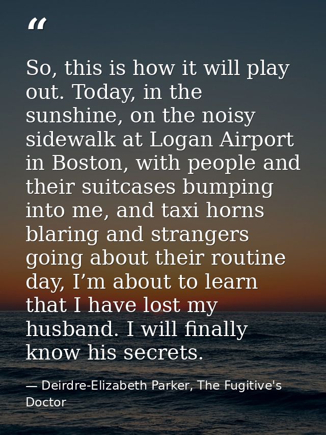 So, this is how it will play out. Today, in the sunshine, on the noisy sidewalk at Logan Airport in Boston, with people  — Deirdre-Elizabeth Parker, The Fugitive's Doctor