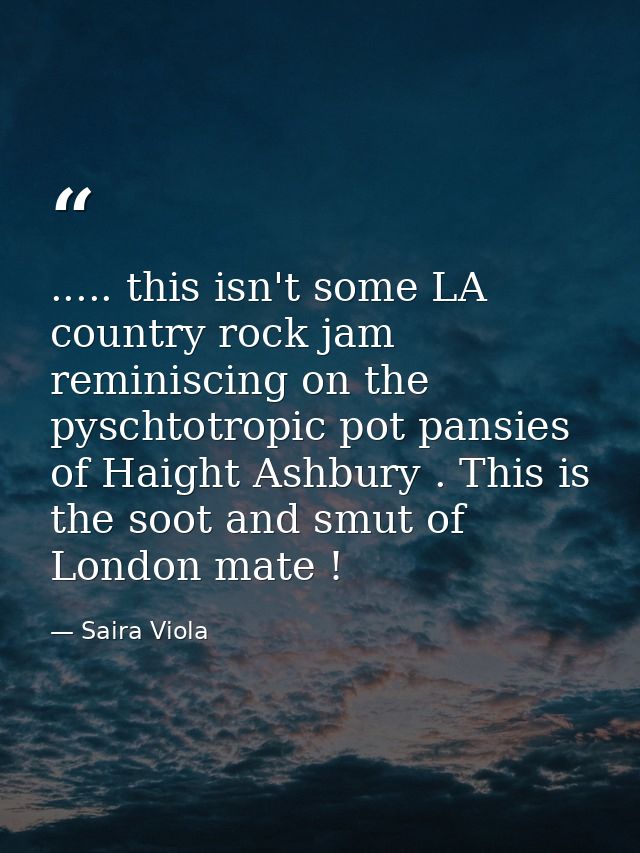 ..... this isn't some LA country rock jam reminiscing on the pyschtotropic pot pansies of Haight Ashbury . This is the s — Saira Viola