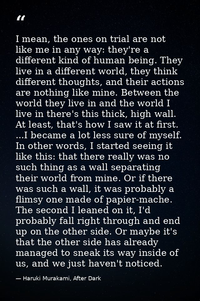 I mean, the ones on trial are not like me in any way: they're a different kind of human being. They live in a different  — Haruki Murakami, After Dark