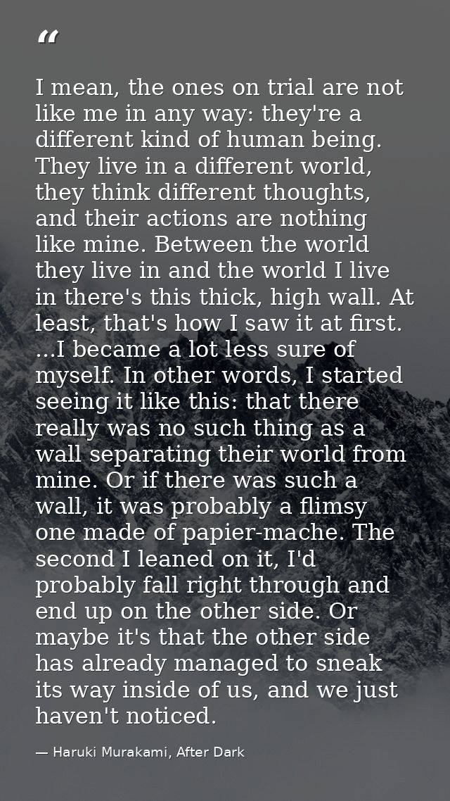 I mean, the ones on trial are not like me in any way: they're a different kind of human being. They live in a different  — Haruki Murakami, After Dark
