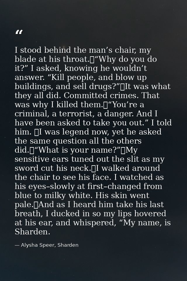 I stood behind the man’s chair, my blade at his throat.	“Why do you do it?” I asked, knowing he wouldn’t answer. “Kill p — Alysha Speer, Sharden