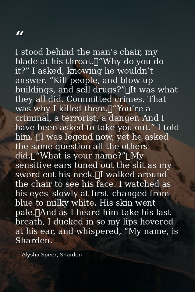 I stood behind the man’s chair, my blade at his throat.	“Why do you do it?” I asked, knowing he wouldn’t answer. “Kill p — Alysha Speer, Sharden