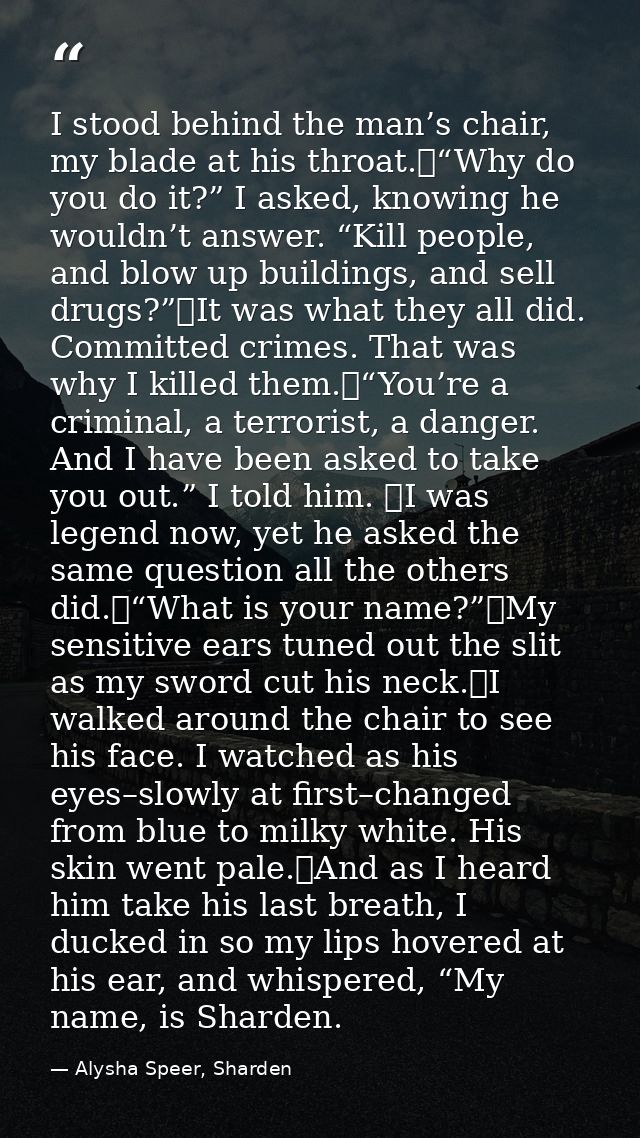 I stood behind the man’s chair, my blade at his throat.	“Why do you do it?” I asked, knowing he wouldn’t answer. “Kill p — Alysha Speer, Sharden