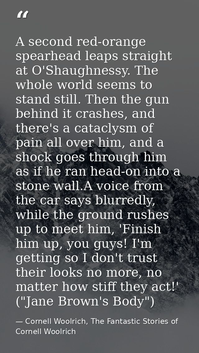 A second red-orange spearhead leaps straight at O'Shaughnessy. The whole world seems to stand still. Then the gun behind — Cornell Woolrich, The Fantastic Stories of Cornell Woolrich